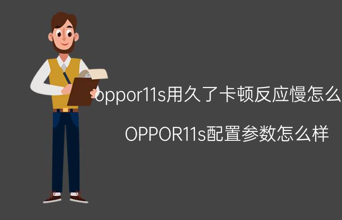 oppor11s用久了卡顿反应慢怎么办 OPPOR11s配置参数怎么样？